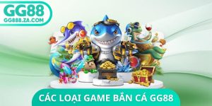 C&aacute;c Loại Game Bắn C&aacute; GG88