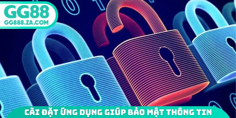 Cài đặt ứng dụng giúp bảo mật thông tin