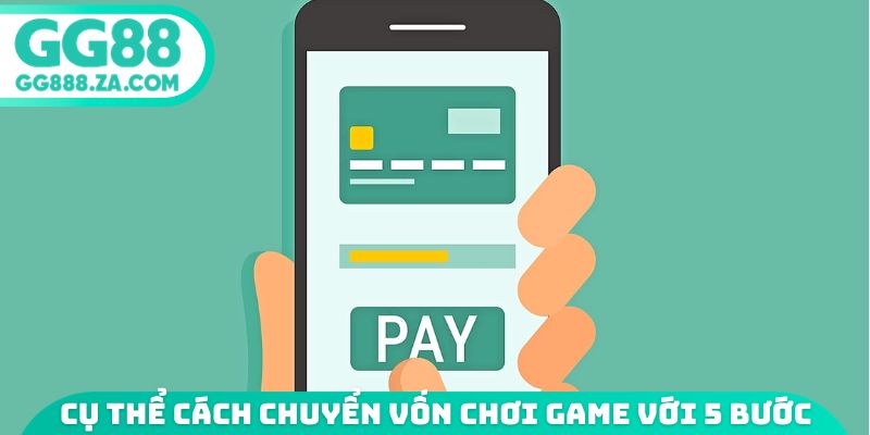 Cụ thể cách chuyển vốn chơi game với 5 bước