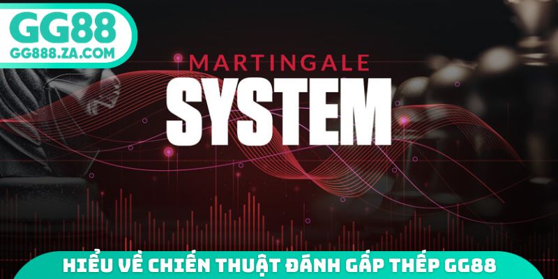 Hiểu về chiến thuật đ&aacute;nh gấp thếp GG88