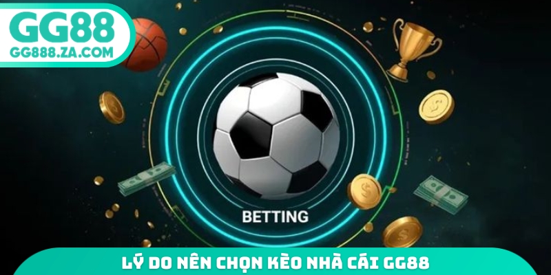 Lý do nên chọn kèo nhà cái GG88