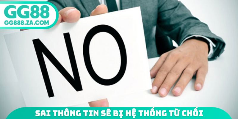 Sai thông tin sẽ bị hệ thống từ chối
