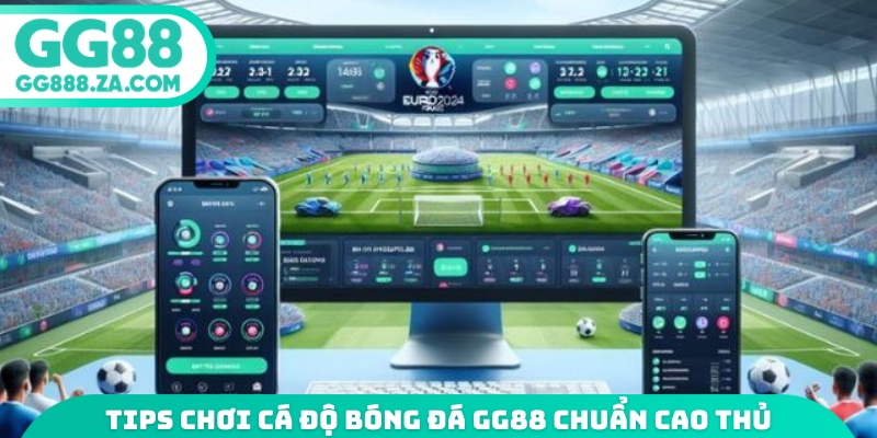 Tips chơi cá độ bóng đá GG88 chuẩn cao thủ
