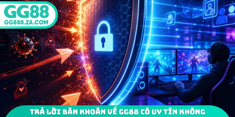 Trả lời băn khoăn về GG88 c&oacute; uy t&iacute;n kh&ocirc;ng